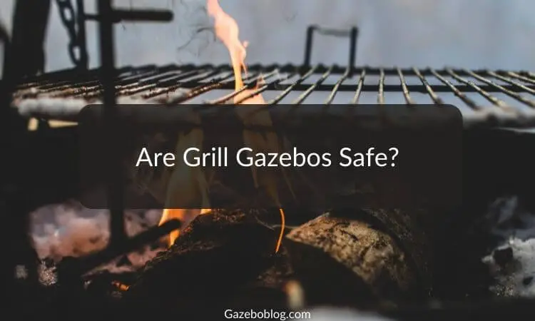 Are Grill Gazebos Safe?